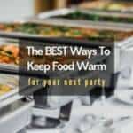 Ways to keep food warm at a party