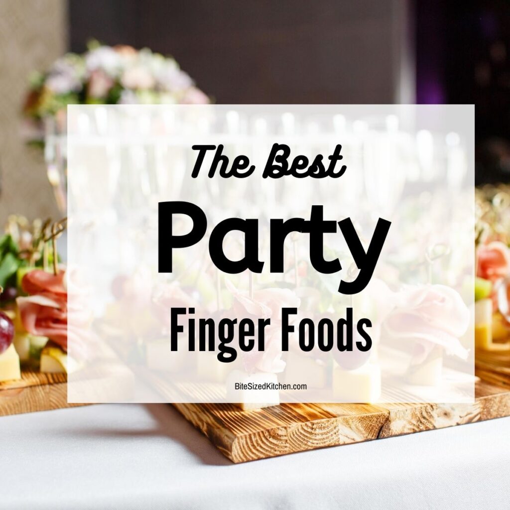 finger food spread at a party with text overlay "the best party finger foods"